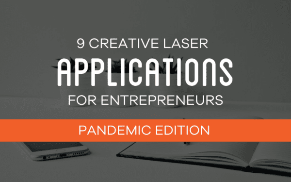 9 Creative Laser Applications For Entrepreneurs (Pandemic Edition)