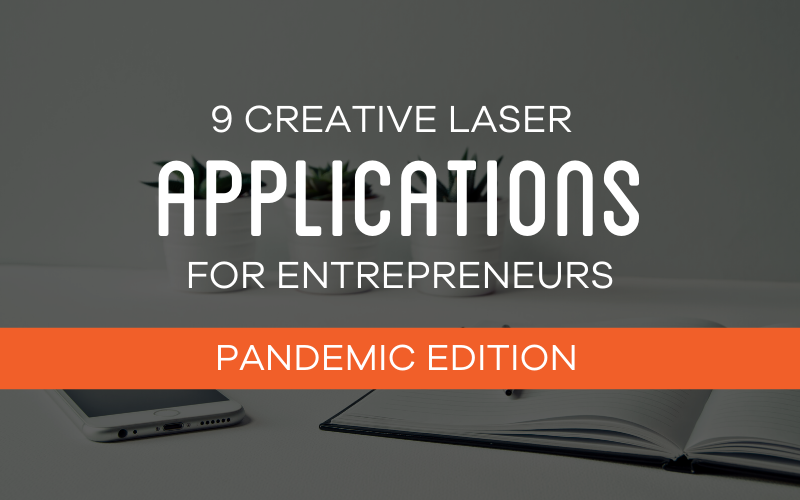 9 Creative Laser Applications For Entrepreneurs (Pandemic Edition)