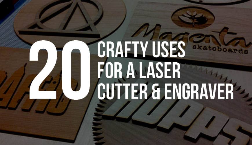 20 Crafty Uses for a Laser Engraver and Cutter