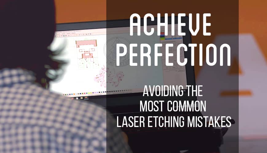 Achieve Perfection: Avoiding the Most Common Laser Etching Mistakes