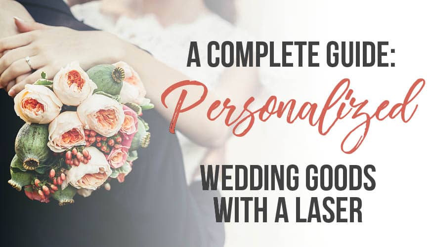 A Complete Guide To Laser Engraved Wedding Goods