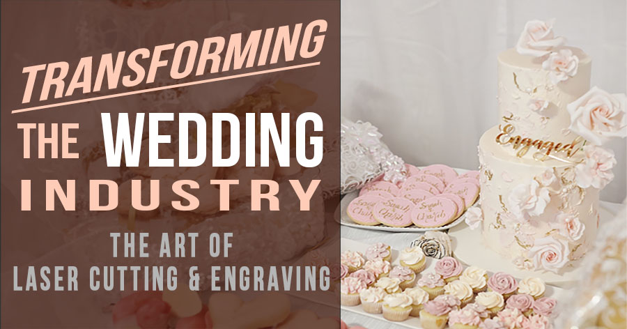 Transforming the Wedding Industry: The Art of Laser Cutting and Engraving